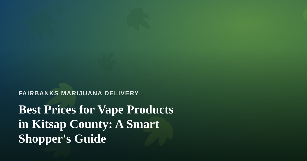 Best Prices for Vape Products in Kitsap County: A Smart Shopper’s Guide