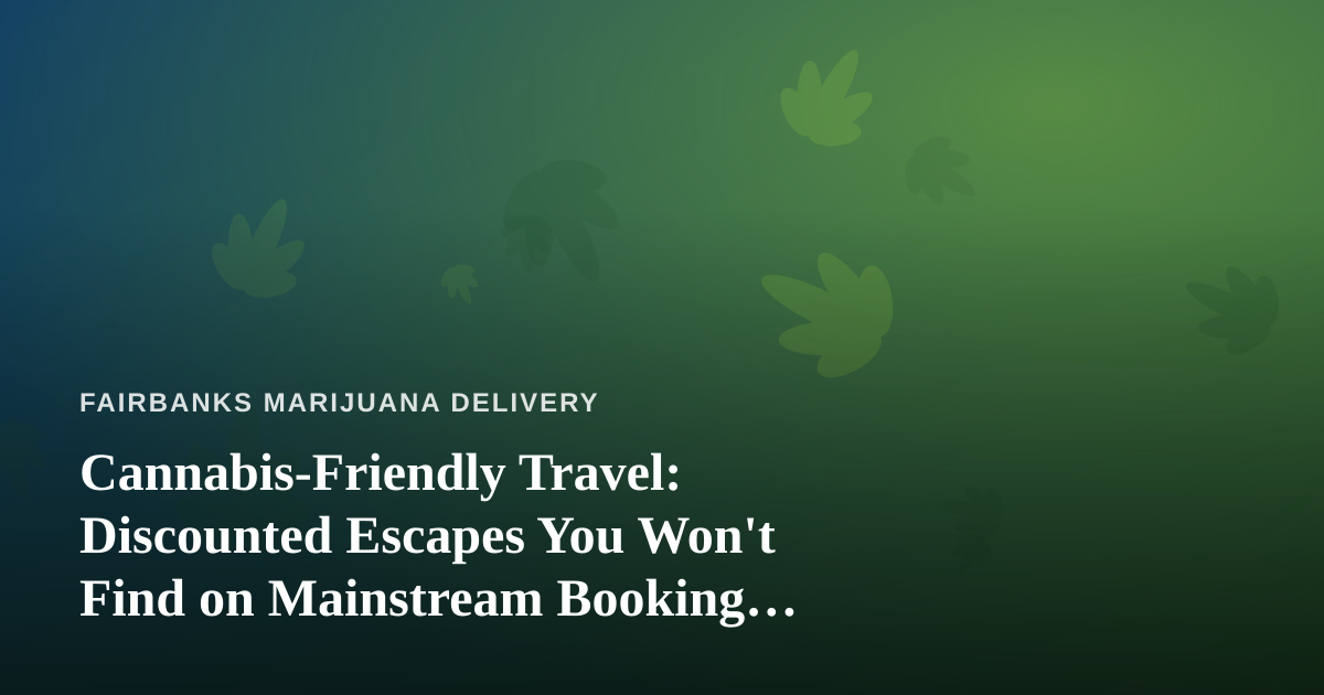 Cannabis-Friendly Travel: Discounted Escapes You Won’t Find on Mainstream Booking Sites