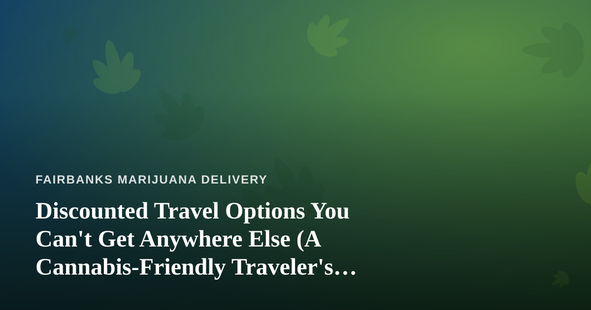 Discounted Travel Options You Can’t Get Anywhere Else (A Cannabis-Friendly Traveler’s Guide)