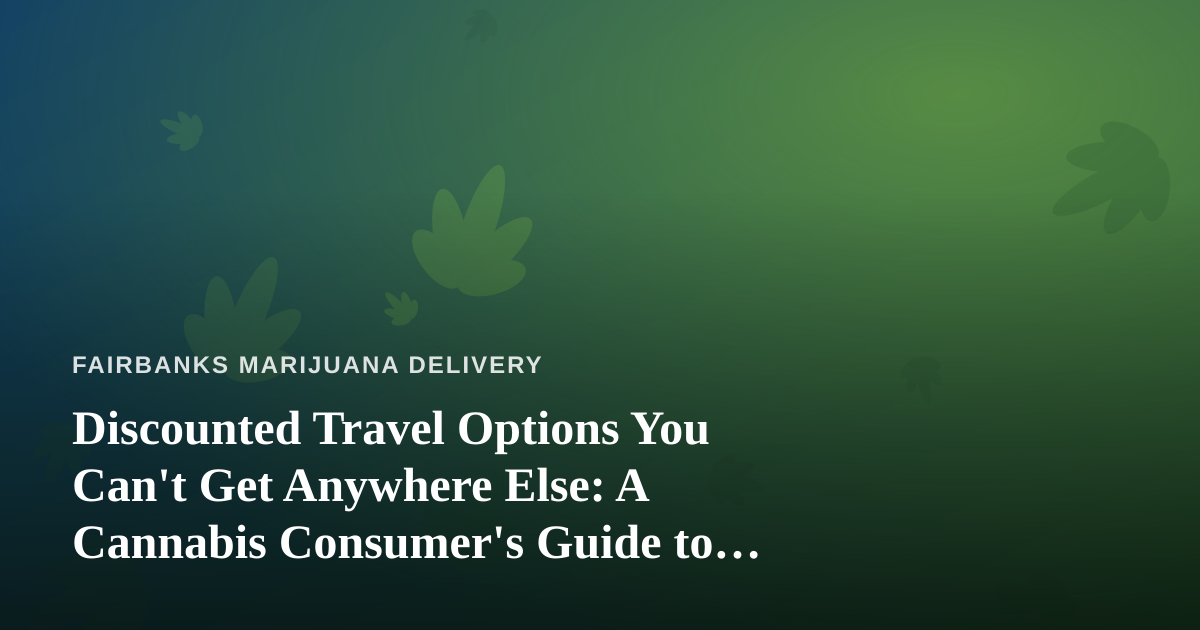 Discounted Travel Options You Can’t Get Anywhere Else: A Cannabis Consumer’s Guide to Smart Trips
