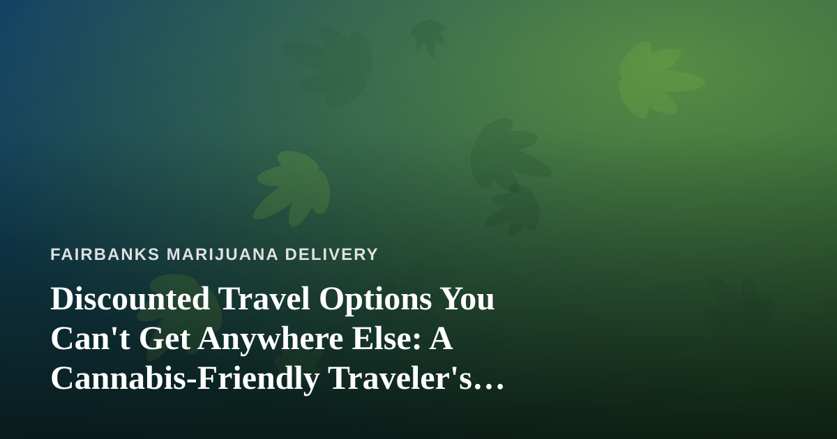 Discounted Travel Options You Can’t Get Anywhere Else: A Cannabis-Friendly Traveler’s Guide