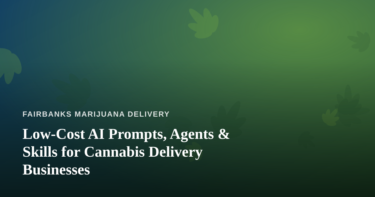 Low-Cost AI Prompts, Agents & Skills for Cannabis Delivery Businesses