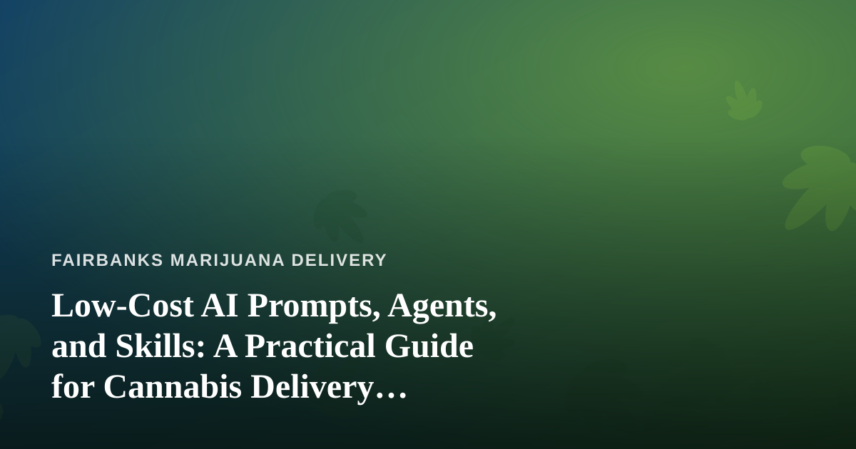 Low-Cost AI Prompts, Agents, and Skills: A Practical Guide for Cannabis Delivery Businesses