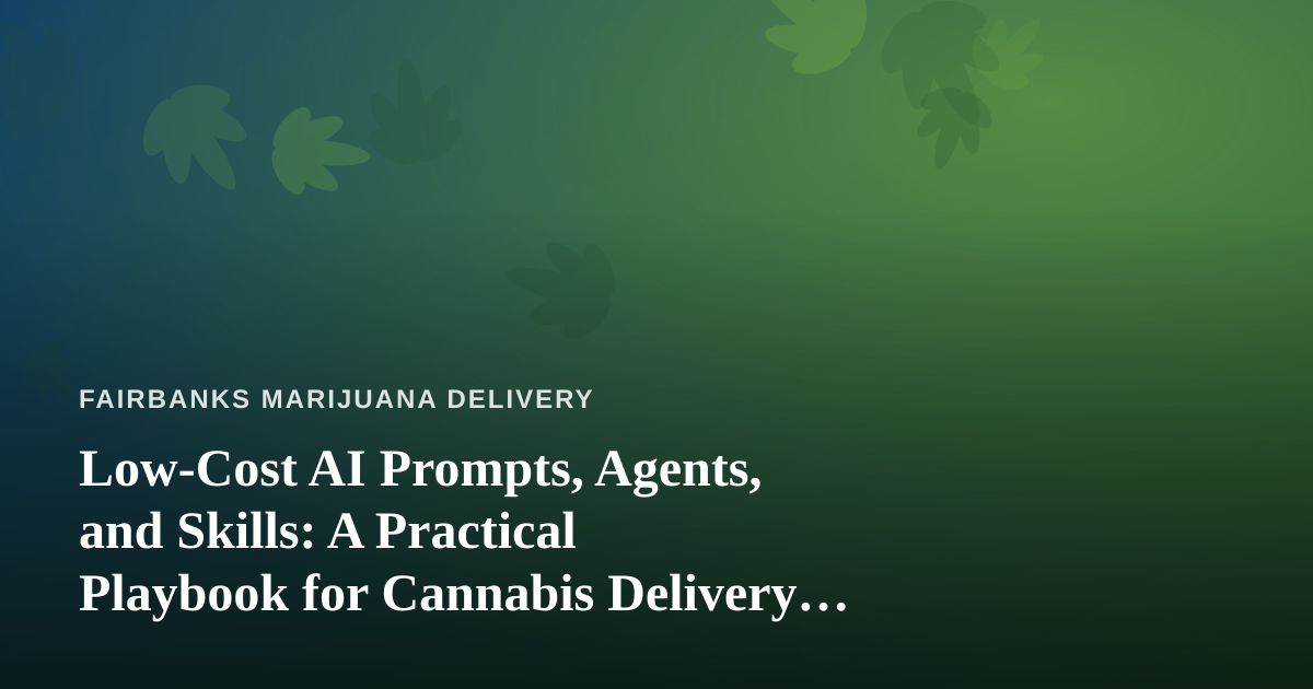 Low-Cost AI Prompts, Agents, and Skills: A Practical Playbook for Cannabis Delivery Operators