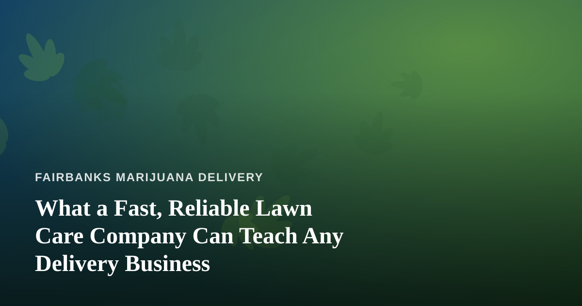 What a Fast, Reliable Lawn Care Company Can Teach Any Delivery Business