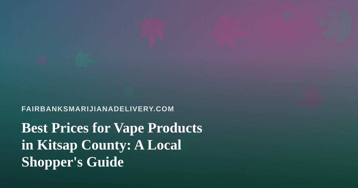 Best Prices for Vape Products in Kitsap County: A Local Shopper’s Guide