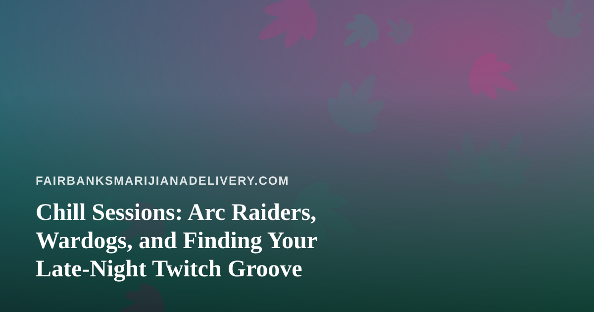 Chill Sessions: Arc Raiders, Wardogs, and Finding Your Late-Night Twitch Groove