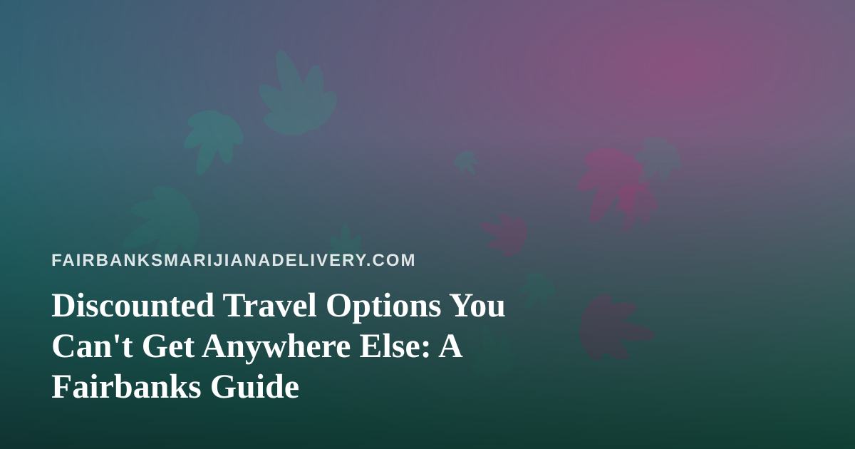 Discounted Travel Options You Can’t Get Anywhere Else: A Fairbanks Guide