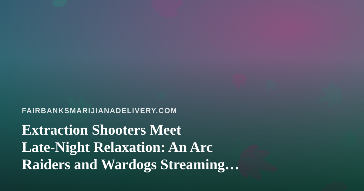 Extraction Shooters Meet Late-Night Relaxation: An Arc Raiders and Wardogs Streaming Guide