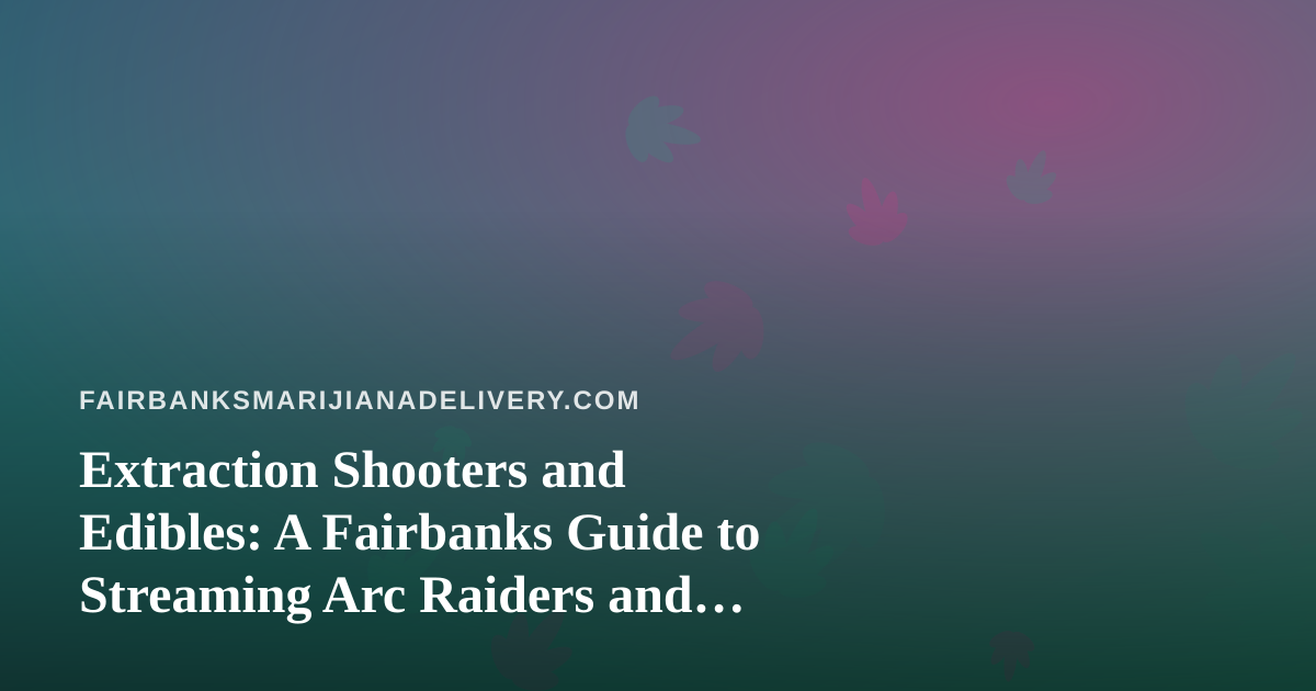 Extraction Shooters and Edibles: A Fairbanks Guide to Streaming Arc Raiders and Wardogs