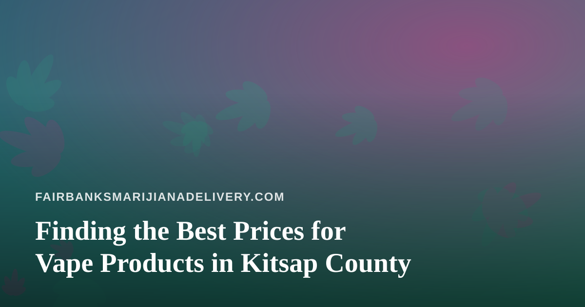 Finding the Best Prices for Vape Products in Kitsap County