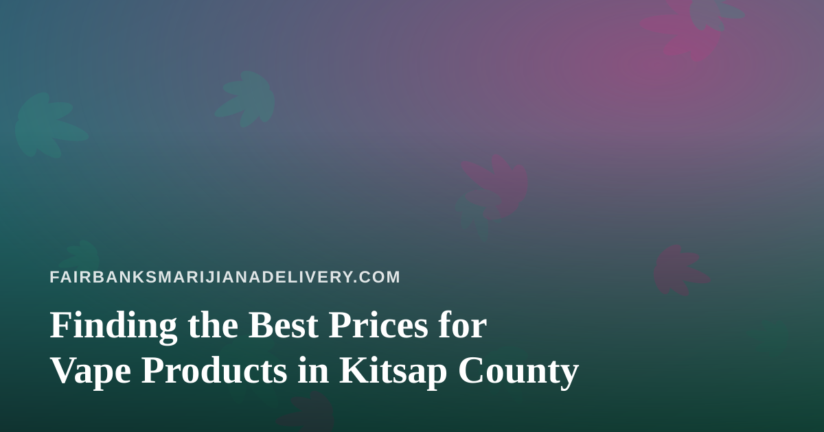 Finding the Best Prices for Vape Products in Kitsap County