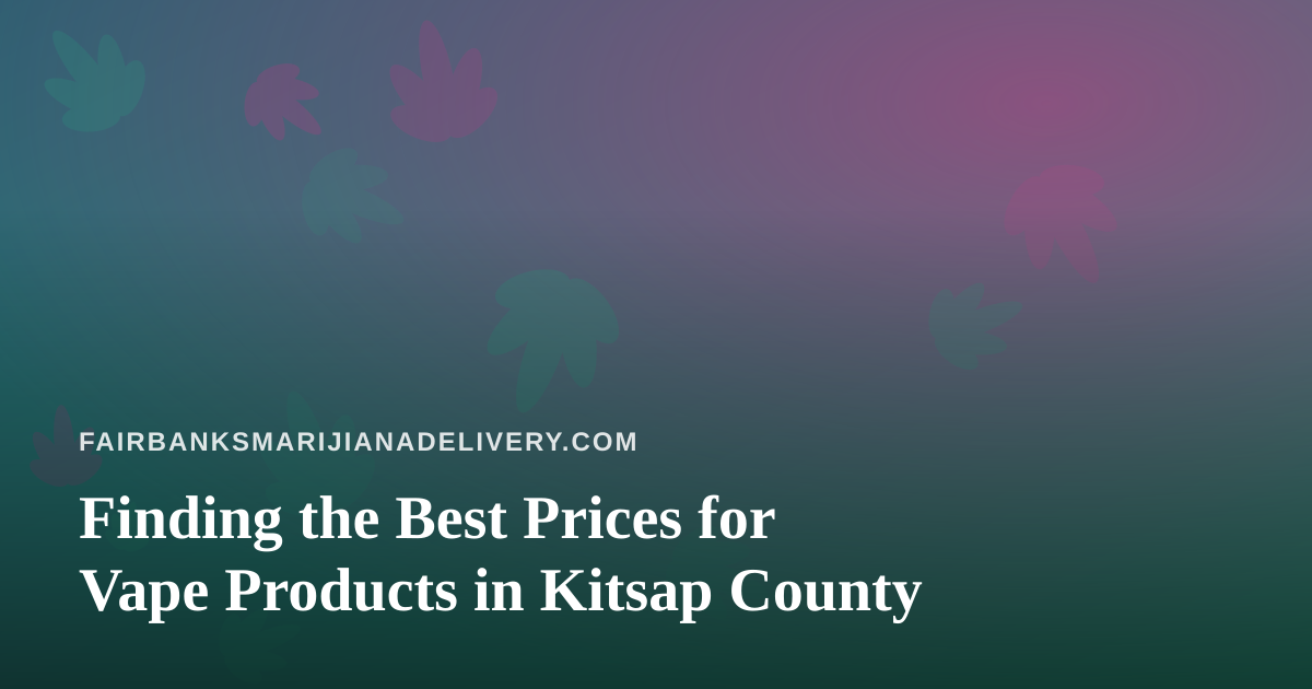 Finding the Best Prices for Vape Products in Kitsap County