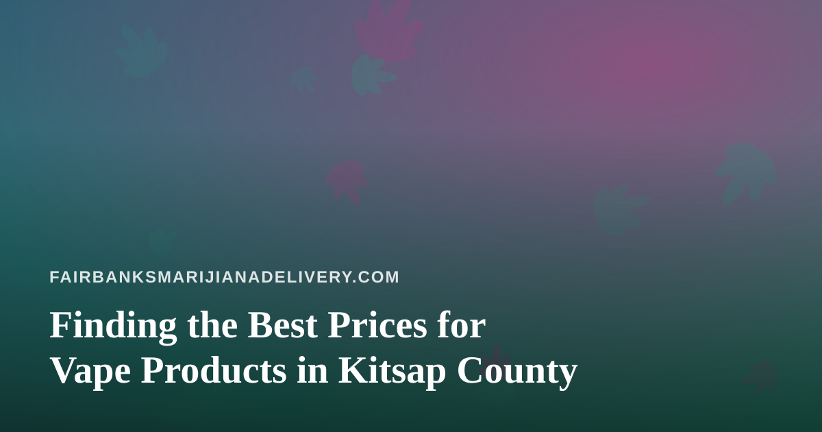 Finding the Best Prices for Vape Products in Kitsap County