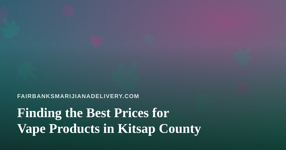 Finding the Best Prices for Vape Products in Kitsap County