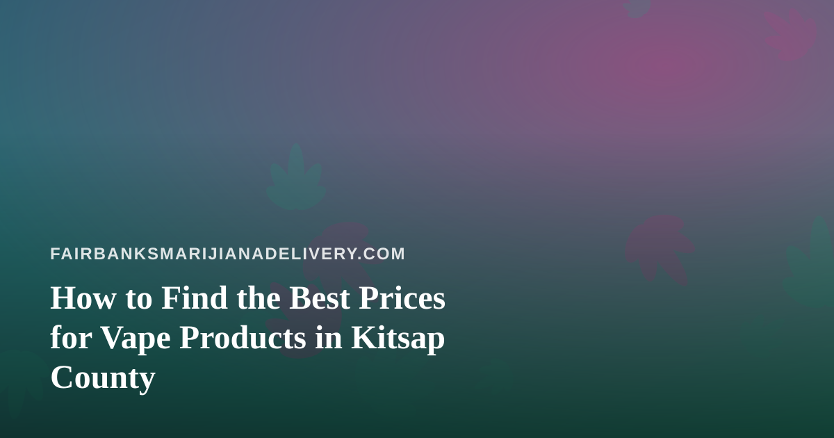 How to Find the Best Prices for Vape Products in Kitsap County