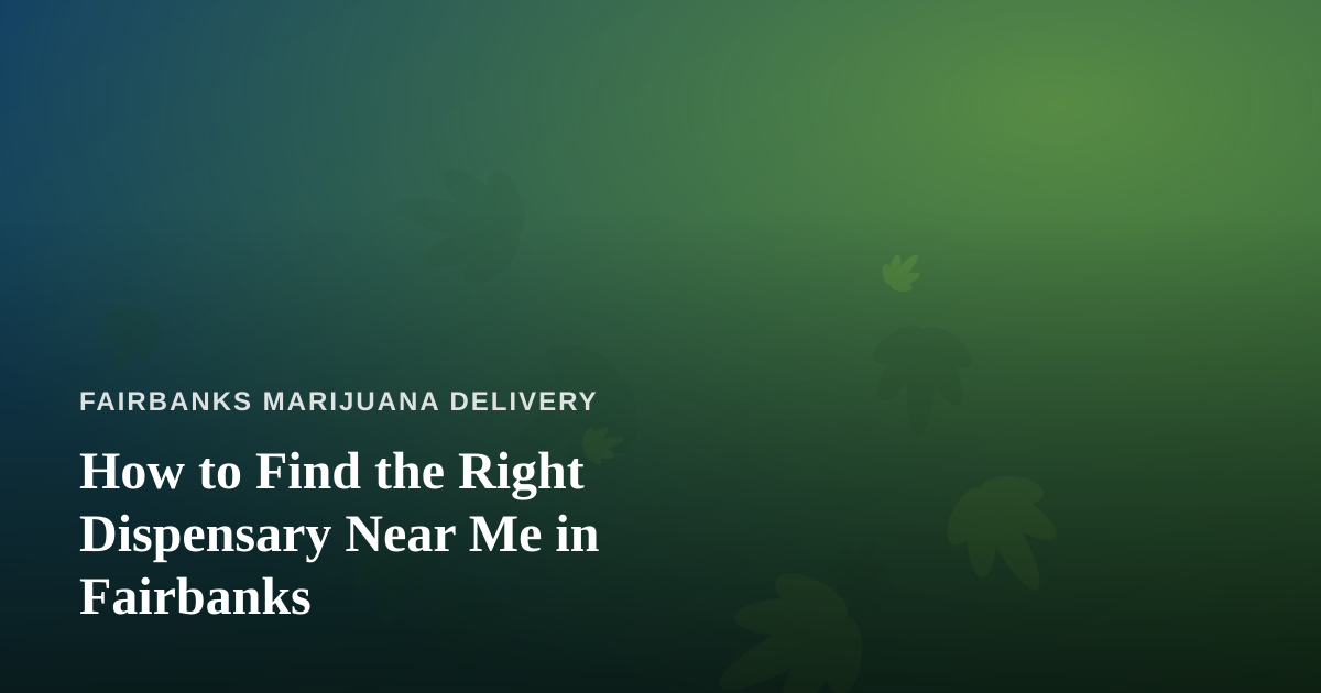 How to Find the Right Dispensary Near Me in Fairbanks