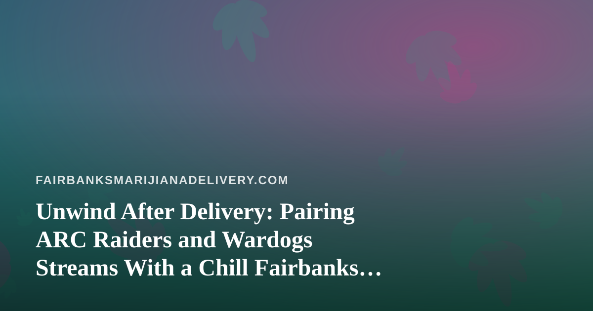Unwind After Delivery: Pairing ARC Raiders and Wardogs Streams With a Chill Fairbanks Night