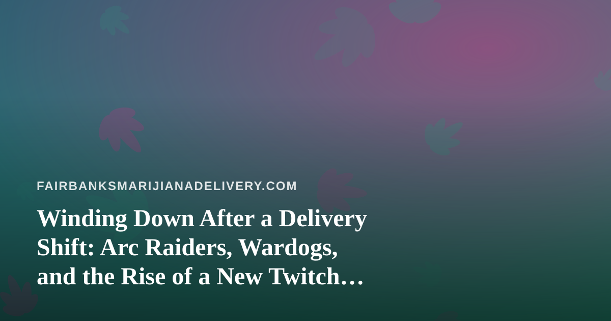 Winding Down After a Delivery Shift: Arc Raiders, Wardogs, and the Rise of a New Twitch Streamer
