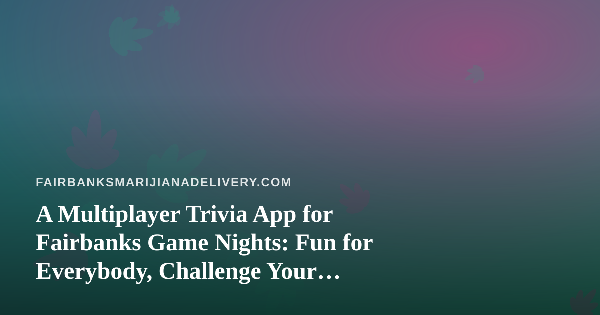 A Multiplayer Trivia App for Fairbanks Game Nights: Fun for Everybody, Challenge Your Friends