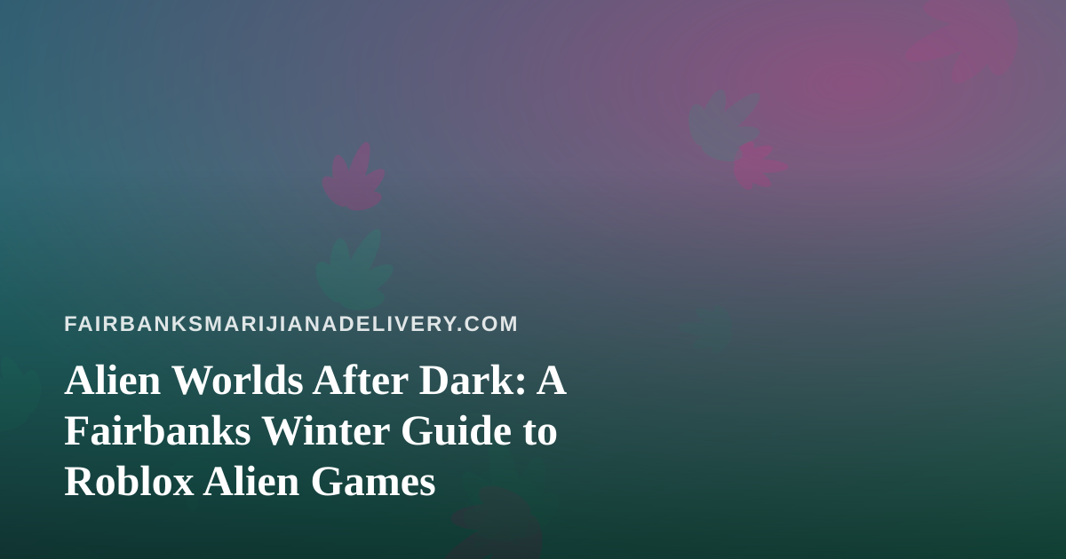 Alien Worlds After Dark: A Fairbanks Winter Guide to Roblox Alien Games