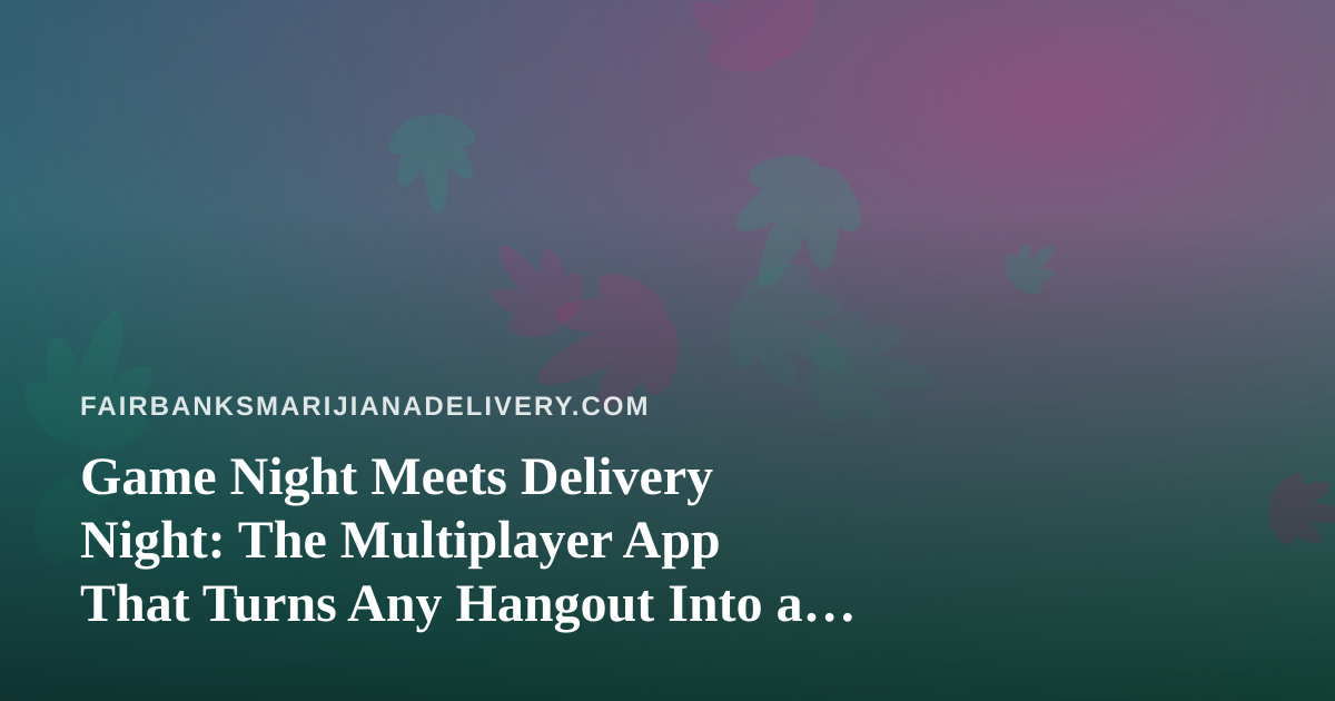 Game Night Meets Delivery Night: The Multiplayer App That Turns Any Hangout Into a Party