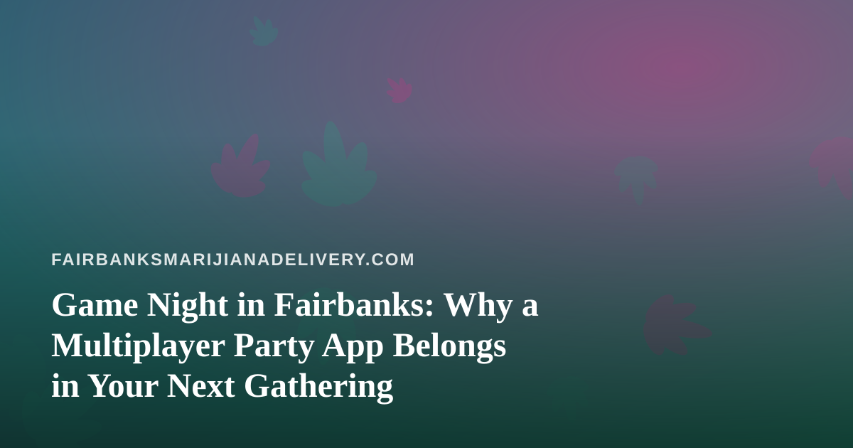 Game Night in Fairbanks: Why a Multiplayer Party App Belongs in Your Next Gathering