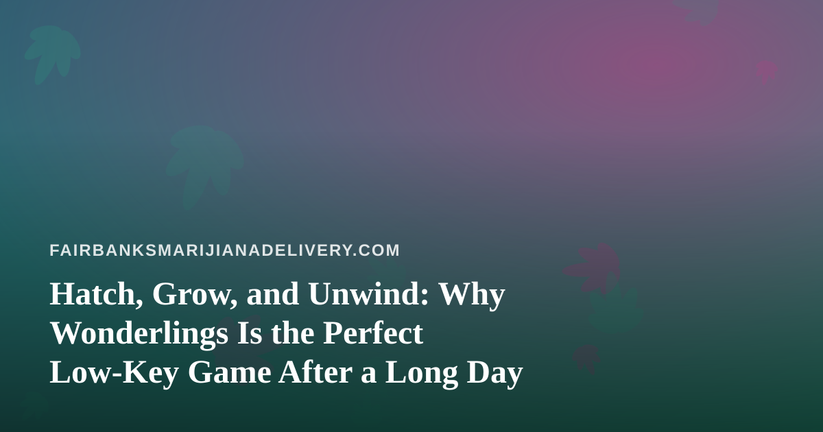 Hatch, Grow, and Unwind: Why Wonderlings Is the Perfect Low-Key Game After a Long Day