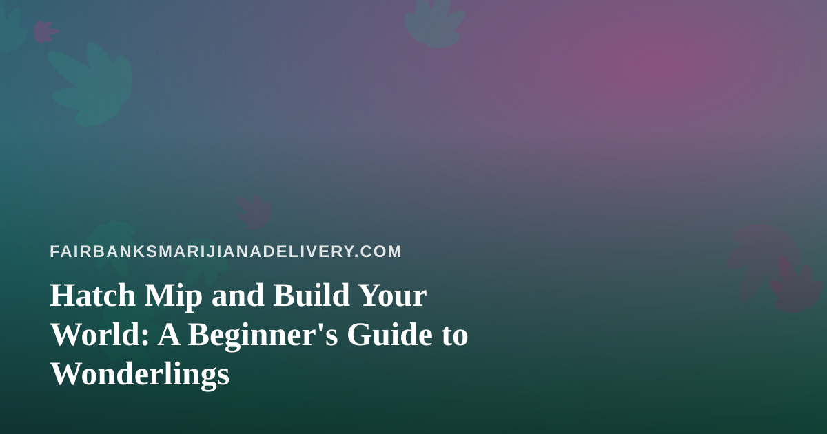Hatch Mip and Build Your World: A Beginner’s Guide to Wonderlings