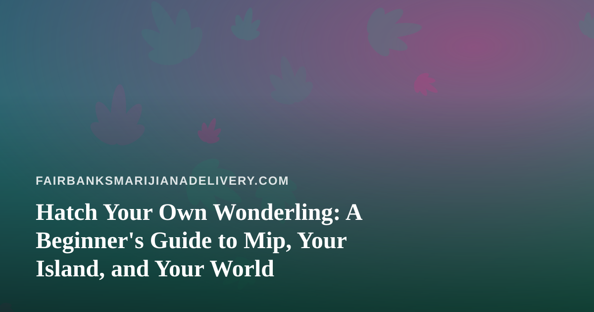 Hatch Your Own Wonderling: A Beginner’s Guide to Mip, Your Island, and Your World