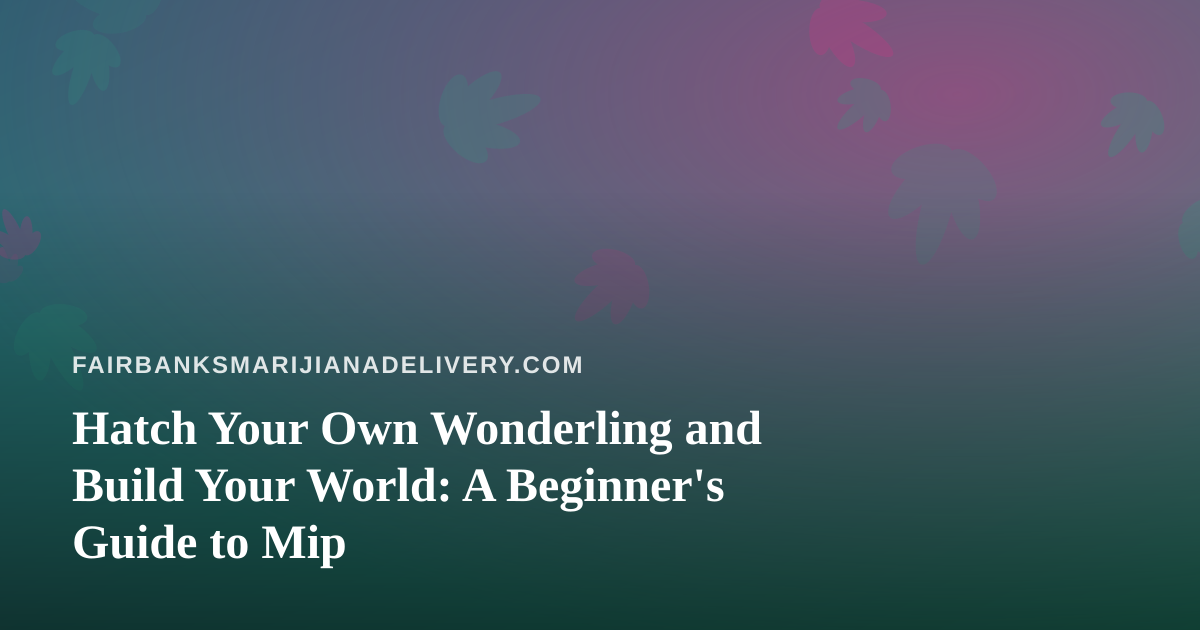Hatch Your Own Wonderling and Build Your World: A Beginner’s Guide to Mip