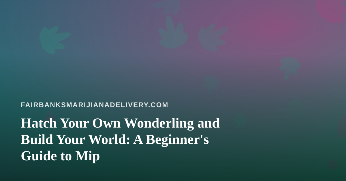 Hatch Your Own Wonderling and Build Your World: A Beginner’s Guide to Mip