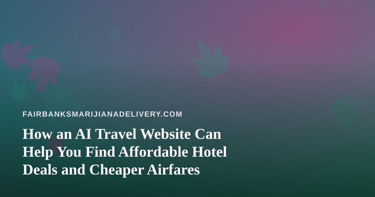 How an AI Travel Website Can Help You Find Affordable Hotel Deals and Cheaper Airfares