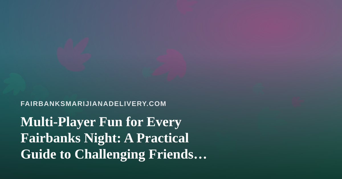 Multi-Player Fun for Every Fairbanks Night: A Practical Guide to Challenging Friends on Your Phone