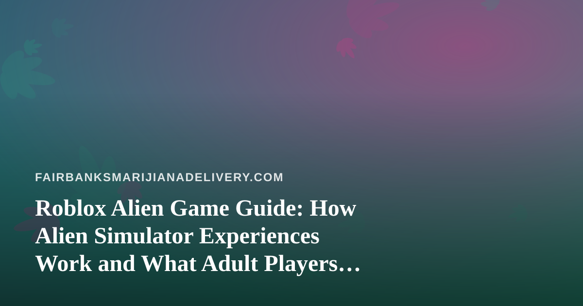 Roblox Alien Game Guide: How Alien Simulator Experiences Work and What Adult Players Should Know