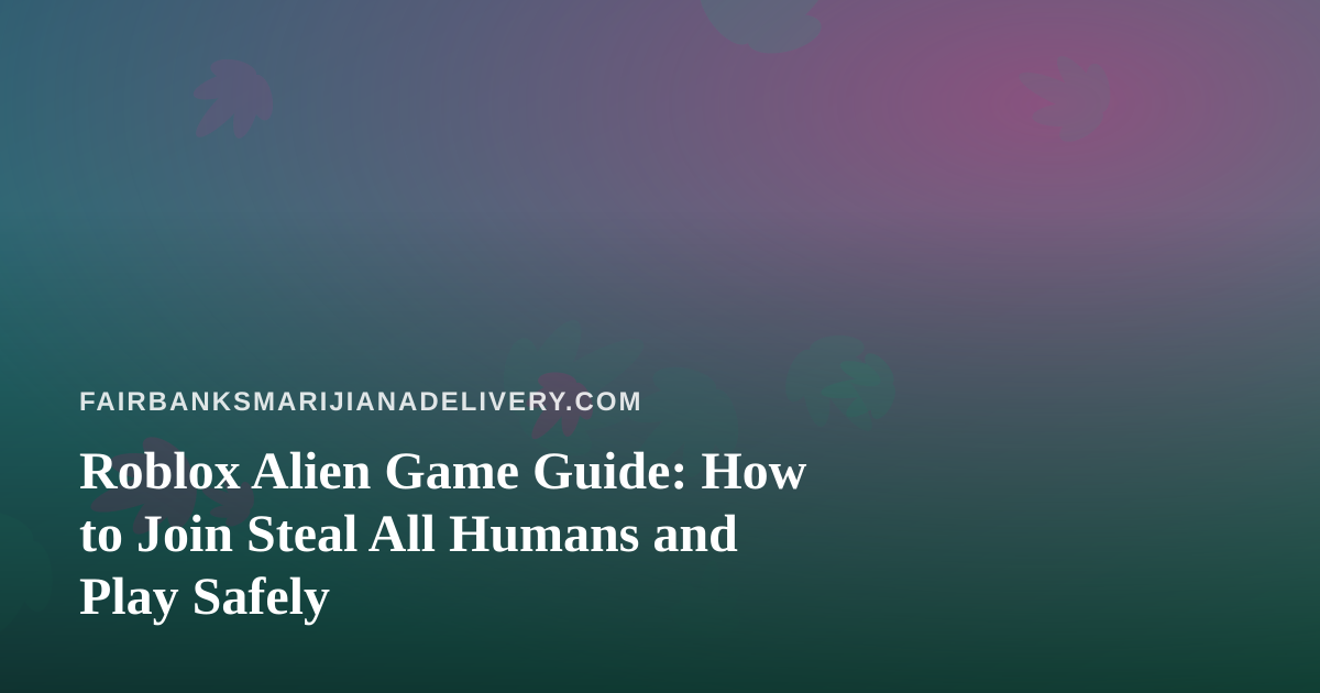 Roblox Alien Game Guide: How to Join Steal All Humans and Play Safely