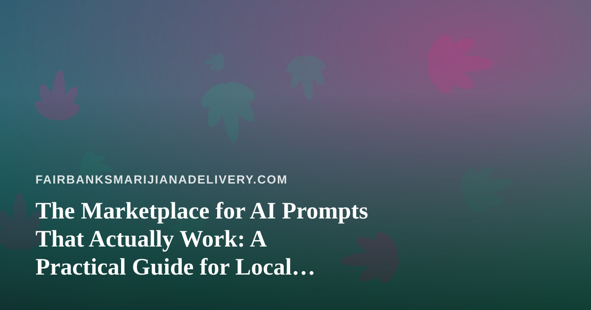 The Marketplace for AI Prompts That Actually Work: A Practical Guide for Local Cannabis Delivery Teams