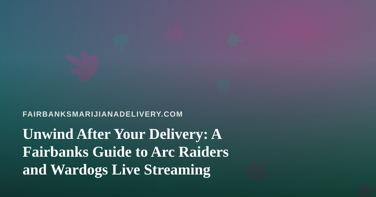 Unwind After Your Delivery: A Fairbanks Guide to Arc Raiders and Wardogs Live Streaming