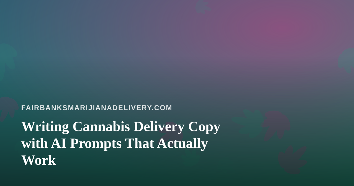 Writing Cannabis Delivery Copy with AI Prompts That Actually Work
